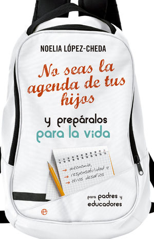 Portada de No seas la agenda de tus hijos y prepáralos para la vida, de Noelia López Cheda