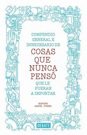 Portada de Compendio general e innecesario de Cosas que nunca pensó que le fueran a importar, de Cristina García-Tornel Portada de Compendio general e innecesario de Cosas que nunca pensó que le fueran a importar, de Cristina García-Tornel