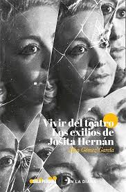 Vivir del teatro. Los exilios de Josita Hernán